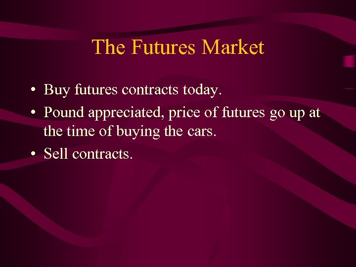 The Futures Market • Buy futures contracts today. • Pound appreciated, price of futures