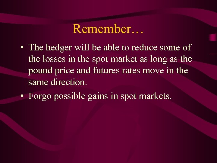 Remember… • The hedger will be able to reduce some of the losses in