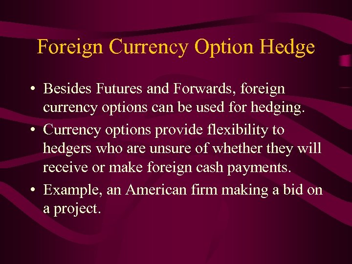 Foreign Currency Option Hedge • Besides Futures and Forwards, foreign currency options can be