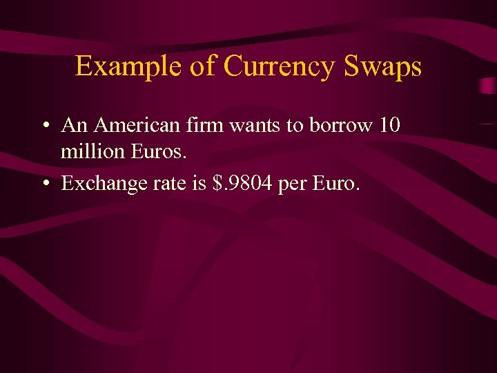 Example of Currency Swaps • An American firm wants to borrow 10 million Euros.