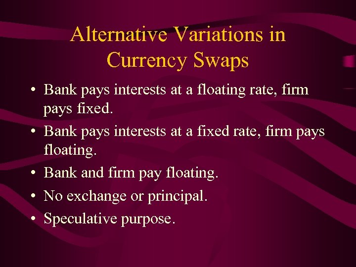 Alternative Variations in Currency Swaps • Bank pays interests at a floating rate, firm