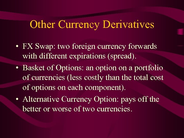 Other Currency Derivatives • FX Swap: two foreign currency forwards with different expirations (spread).