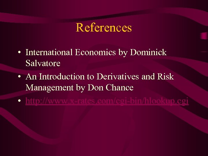 References • International Economics by Dominick Salvatore • An Introduction to Derivatives and Risk