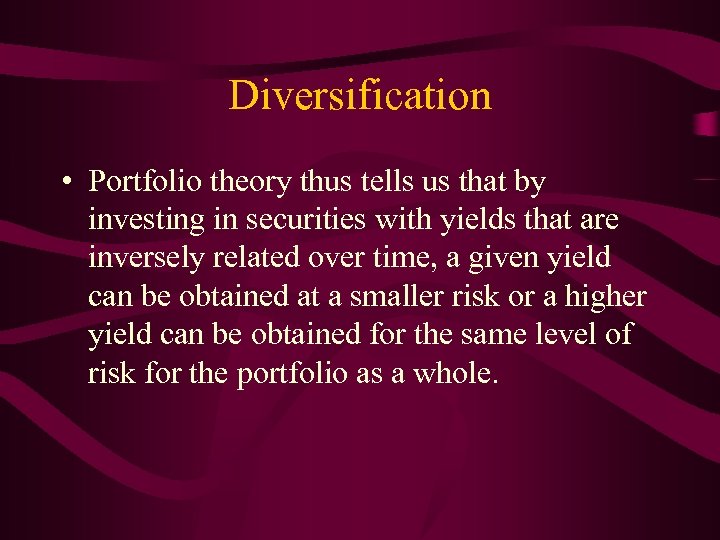 Diversification • Portfolio theory thus tells us that by investing in securities with yields