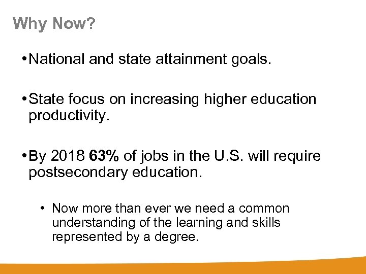 Why Now? • National and state attainment goals. • State focus on increasing higher