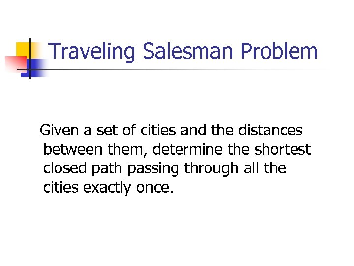 Traveling Salesman Problem Given a set of cities and the distances between them, determine