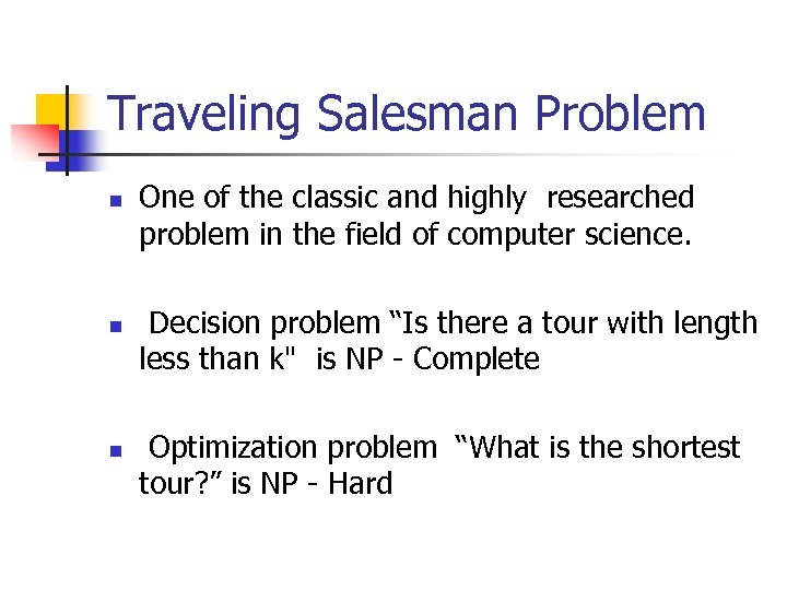 Traveling Salesman Problem n n n One of the classic and highly researched problem