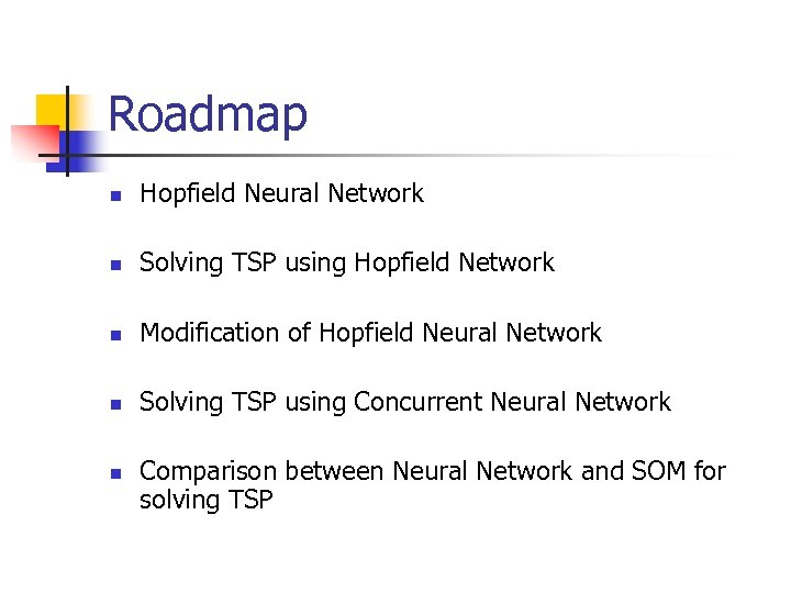 Roadmap n Hopfield Neural Network n Solving TSP using Hopfield Network n Modification of