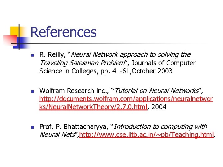 References n n n R. Reilly, “Neural Network approach to solving the Traveling Salesman