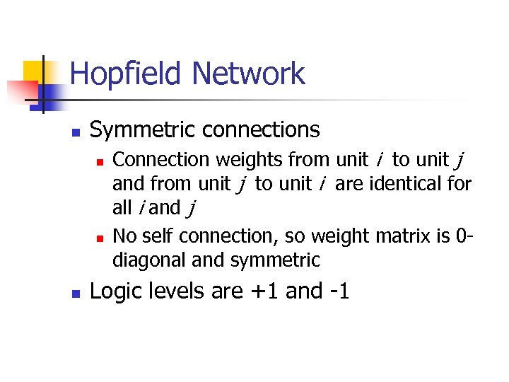 Hopfield Network n Symmetric connections n n n Connection weights from unit i to