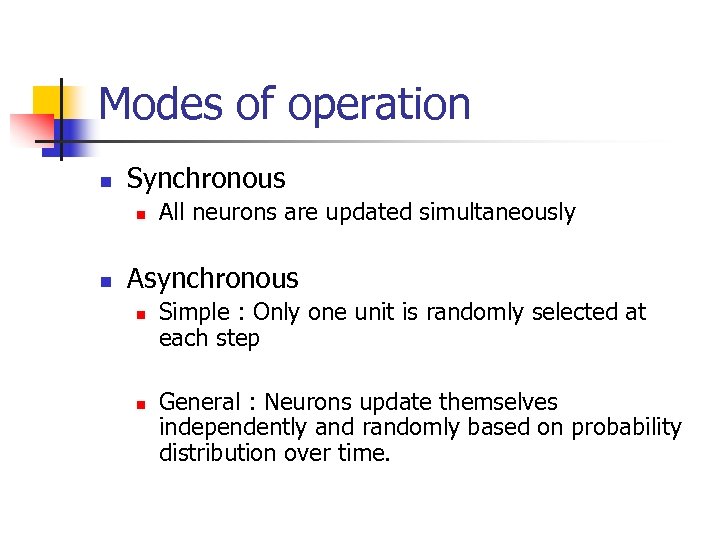 Modes of operation n Synchronous n n All neurons are updated simultaneously Asynchronous n