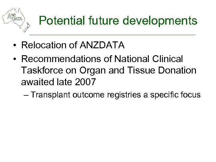Potential future developments • Relocation of ANZDATA • Recommendations of National Clinical Taskforce on