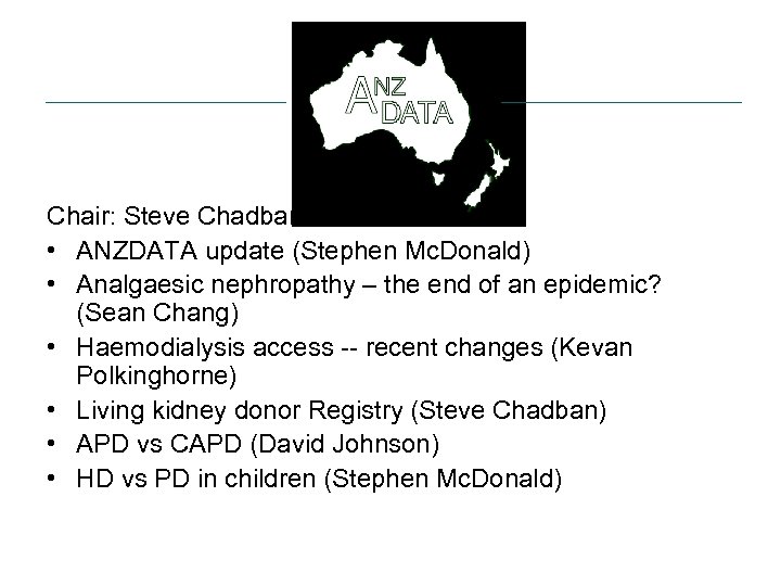 Chair: Steve Chadban • ANZDATA update (Stephen Mc. Donald) • Analgaesic nephropathy – the