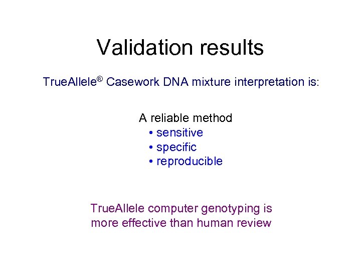 Validation results True. Allele® Casework DNA mixture interpretation is: A reliable method • sensitive