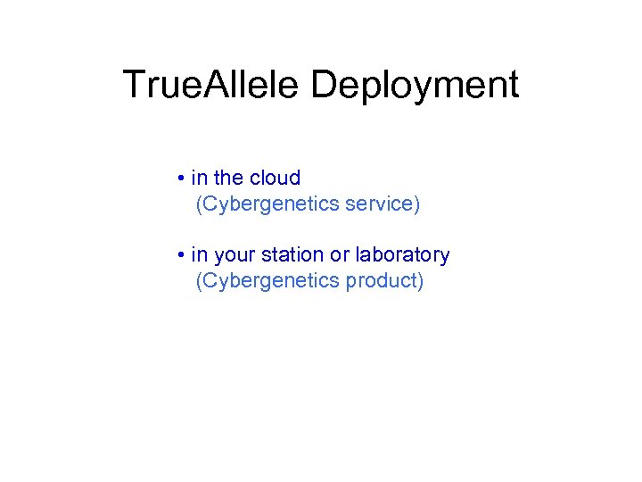 True. Allele Deployment • in the cloud (Cybergenetics service) • in your station or