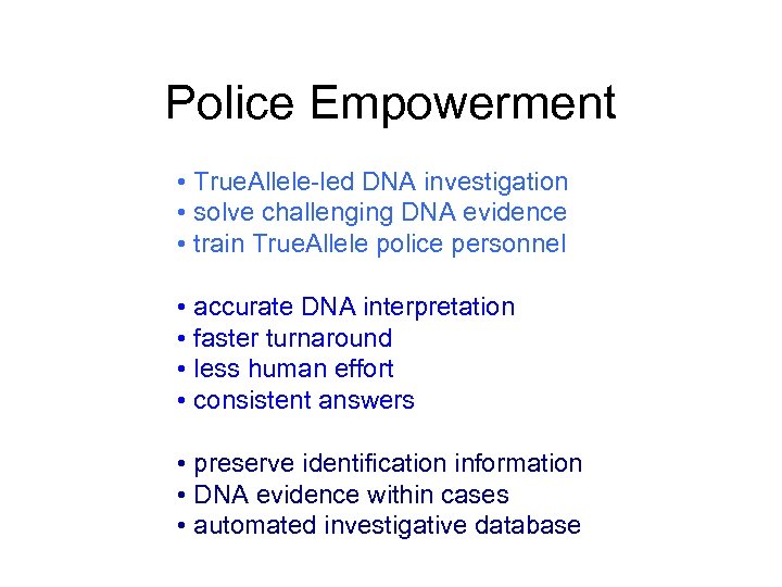 Police Empowerment • True. Allele-led DNA investigation • solve challenging DNA evidence • train