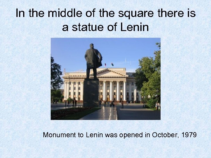 In the middle of the square there is a statue of Lenin Monument to