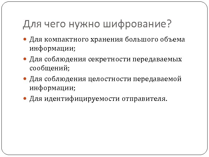 Для чего нужно шифрование? Для компактного хранения большого объема информации; Для соблюдения секретности передаваемых