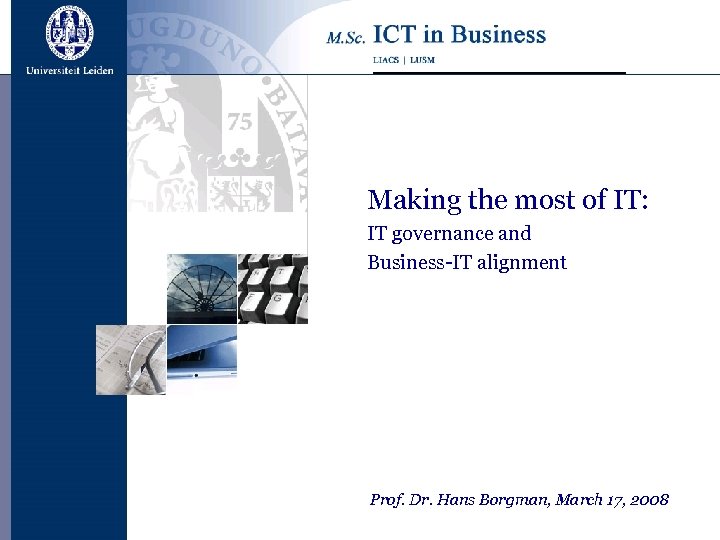 Making the most of IT: IT governance and Business-IT alignment Prof. Dr. Hans Borgman,