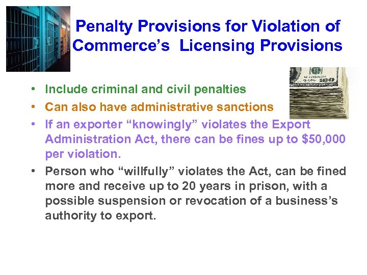 Penalty Provisions for Violation of Commerce’s Licensing Provisions • Include criminal and civil penalties