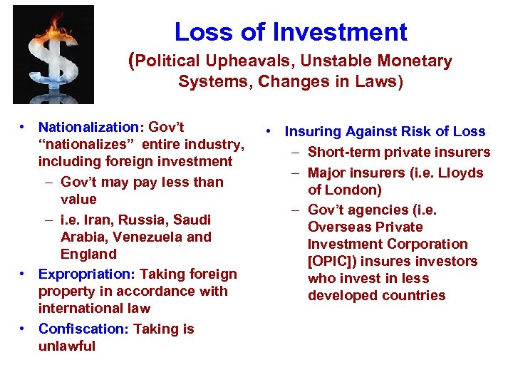 Loss of Investment (Political Upheavals, Unstable Monetary Systems, Changes in Laws) • Nationalization: Gov’t