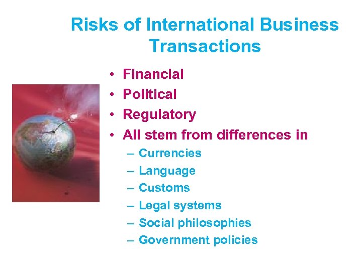 Risks of International Business Transactions • • Financial Political Regulatory All stem from differences