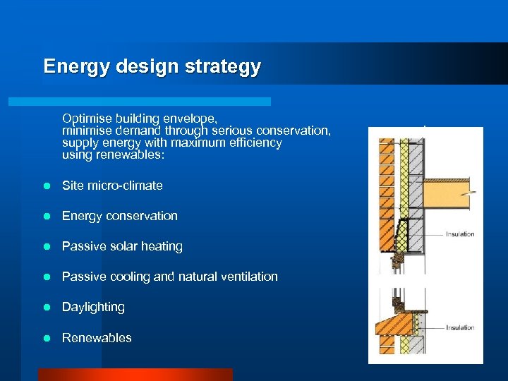 Energy design strategy Optimise building envelope, minimise demand through serious conservation, supply energy with