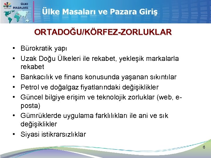 ORTADOĞU/KÖRFEZ-ZORLUKLAR • Bürokratik yapı • Uzak Doğu Ülkeleri ile rekabet, yekleşik markalarla rekabet •