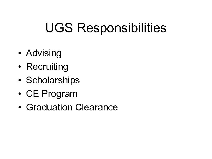 UGS Responsibilities • • • Advising Recruiting Scholarships CE Program Graduation Clearance 