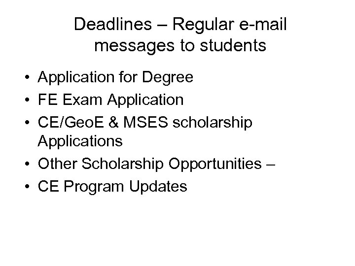 Deadlines – Regular e-mail messages to students • Application for Degree • FE Exam