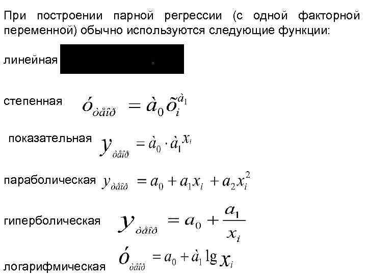 При построении парной регрессии (с одной факторной переменной) обычно используются следующие функции: линейная степенная