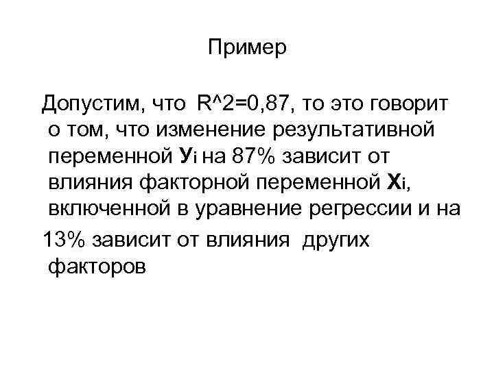 Пример Допустим, что R^2=0, 87, то это говорит о том, что изменение результативной переменной