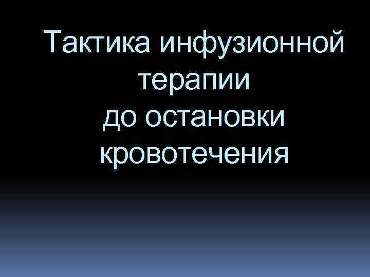 Тактика инфузионной терапии до остановки кровотечения 