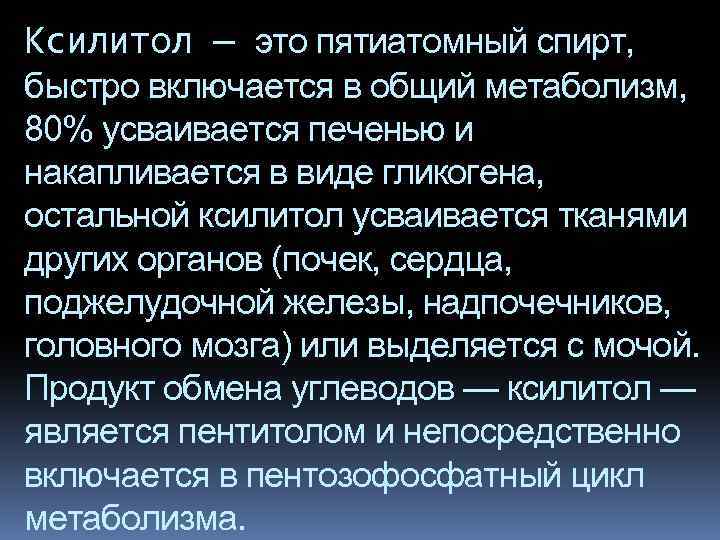 Ксилитол — это пятиатомный спирт, быстро включается в общий метаболизм, 80% усваивается печенью и