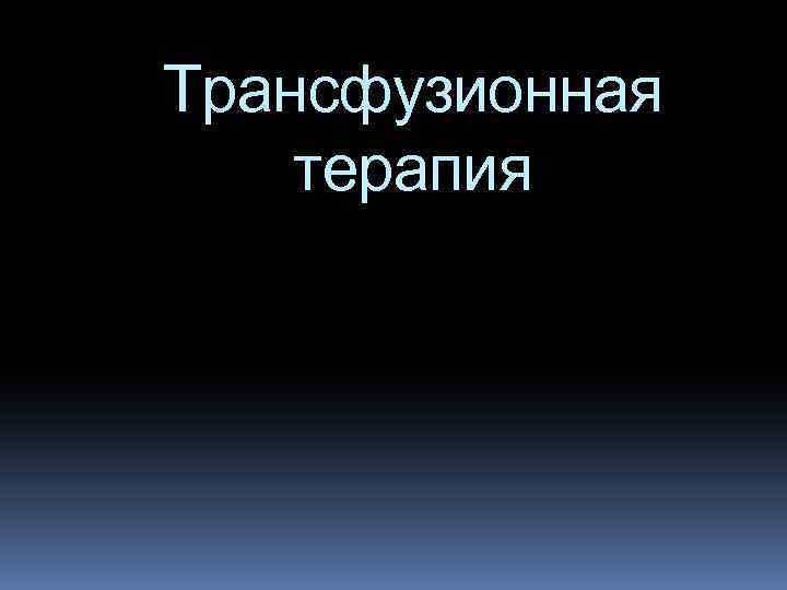 Трансфузионная терапия 