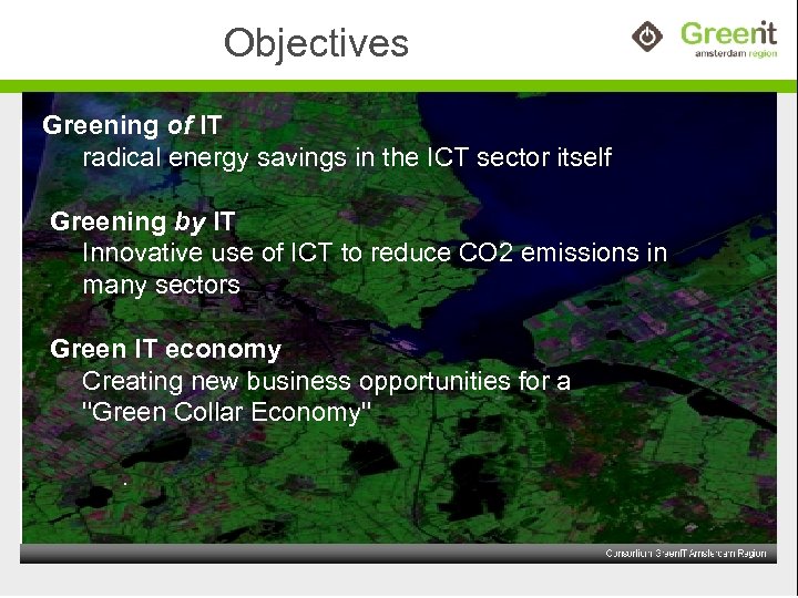 Objectives Greening of IT radical energy savings in the ICT sector itself Greening by