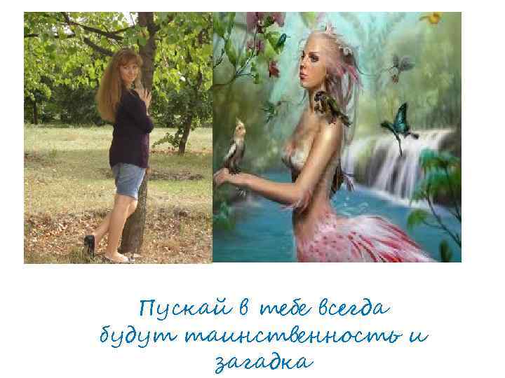 Пускай в тебе всегда будут таинственность и загадка 