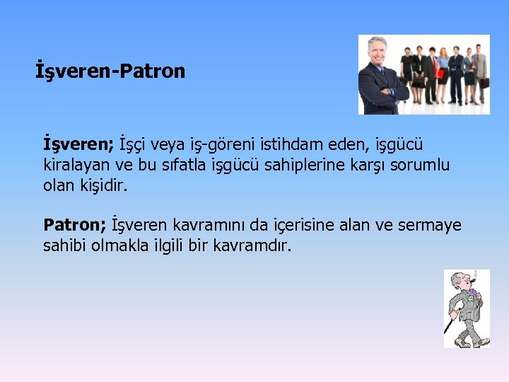 İşveren-Patron İşveren; İşçi veya iş-göreni istihdam eden, işgücü kiralayan ve bu sıfatla işgücü sahiplerine
