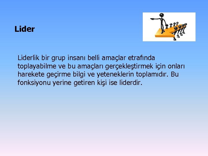 Liderlik bir grup insanı belli amaçlar etrafında toplayabilme ve bu amaçları gerçekleştirmek için onları