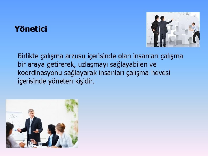 Yönetici Birlikte çalışma arzusu içerisinde olan insanları çalışma bir araya getirerek, uzlaşmayı sağlayabilen ve