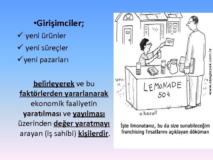  • Girişimciler; ü yeni ürünler ü yeni süreçler üyeni pazarları belirleyerek ve bu