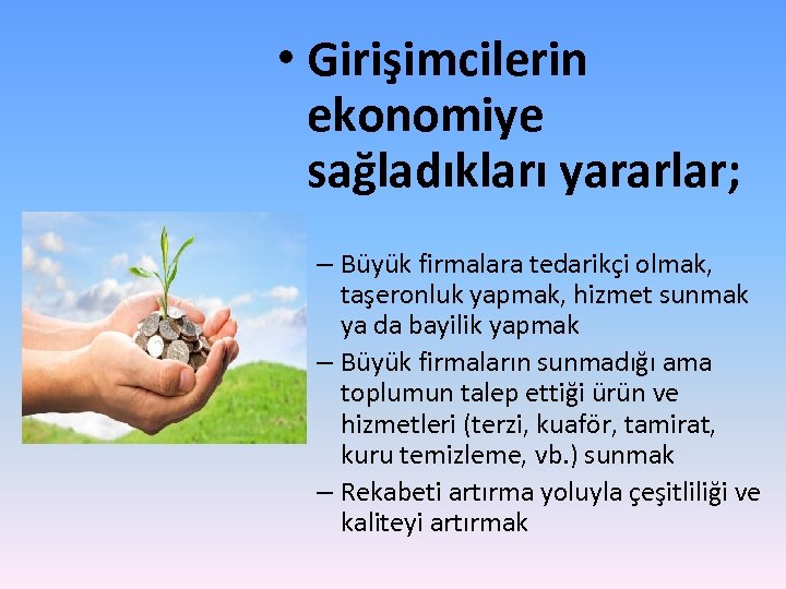  • Girişimcilerin ekonomiye sağladıkları yararlar; – Büyük firmalara tedarikçi olmak, taşeronluk yapmak, hizmet