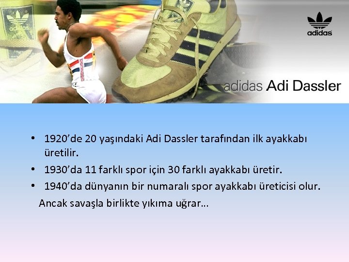  • 1920’de 20 yaşındaki Adi Dassler tarafından ilk ayakkabı üretilir. • 1930’da 11