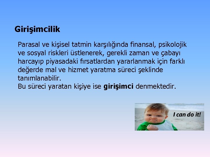 Girişimcilik Parasal ve kişisel tatmin karşılığında finansal, psikolojik ve sosyal riskleri üstlenerek, gerekli zaman