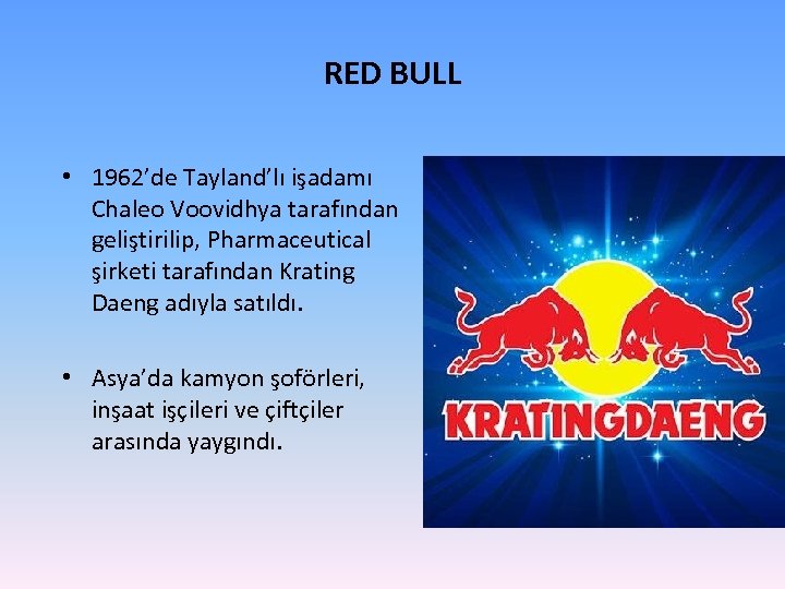 RED BULL • 1962’de Tayland’lı işadamı Chaleo Voovidhya tarafından geliştirilip, Pharmaceutical şirketi tarafından Krating