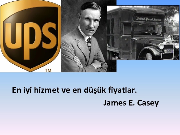 En iyi hizmet ve en düşük fiyatlar. James E. Casey 