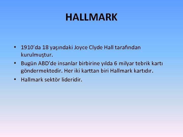 HALLMARK • 1910’da 18 yaşındaki Joyce Clyde Hall tarafından kurulmuştur. • Bugün ABD’de insanlar