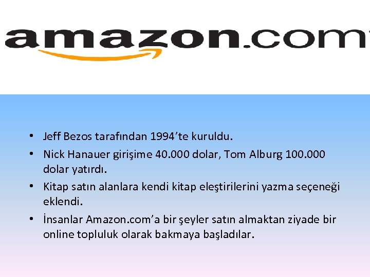  • Jeff Bezos tarafından 1994’te kuruldu. • Nick Hanauer girişime 40. 000 dolar,