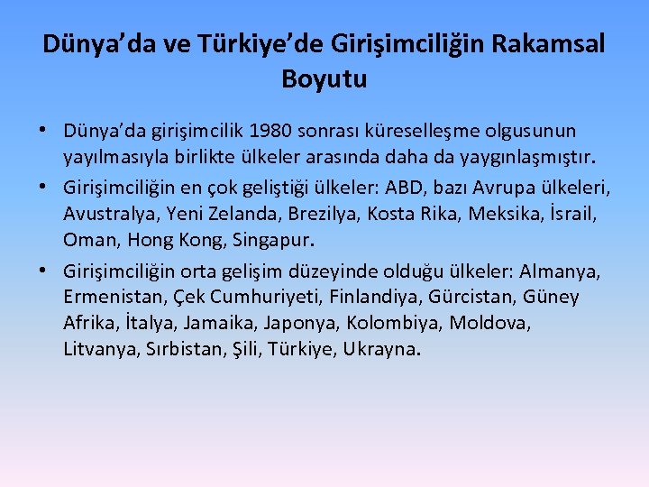 Dünya’da ve Türkiye’de Girişimciliğin Rakamsal Boyutu • Dünya’da girişimcilik 1980 sonrası küreselleşme olgusunun yayılmasıyla