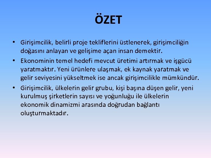 ÖZET • Girişimcilik, belirli proje tekliflerini üstlenerek, girişimciliğin doğasını anlayan ve gelişime açan insan